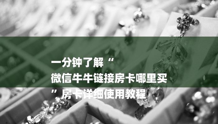 一分钟了解“
微信牛牛链接房卡哪里买
”房卡详细使用教程