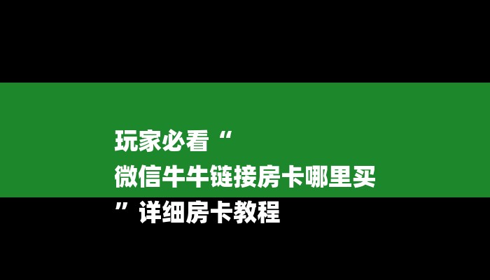 玩家必看“
微信牛牛链接房卡哪里买
”详细房卡教程 玩家必看“
微信牛牛链接房卡哪里买
”详细房卡教程