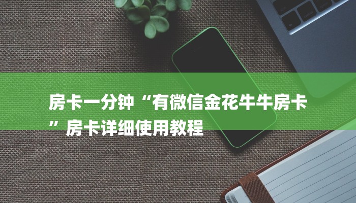 房卡一分钟“有微信金花牛牛房卡
”房卡详细使用教程 房卡一分钟“有微信金花牛牛房卡
”房卡详细使用教程