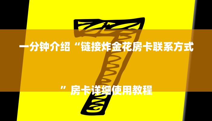 一分钟介绍“链接炸金花房卡联系方式
”房卡详细使用教程 一分钟介绍“链接炸金花房卡联系方式
”房卡详细使用教程