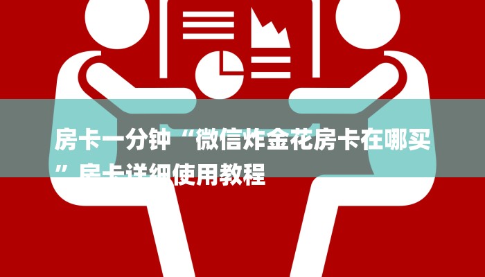 房卡一分钟“微信炸金花房卡在哪买
”房卡详细使用教程