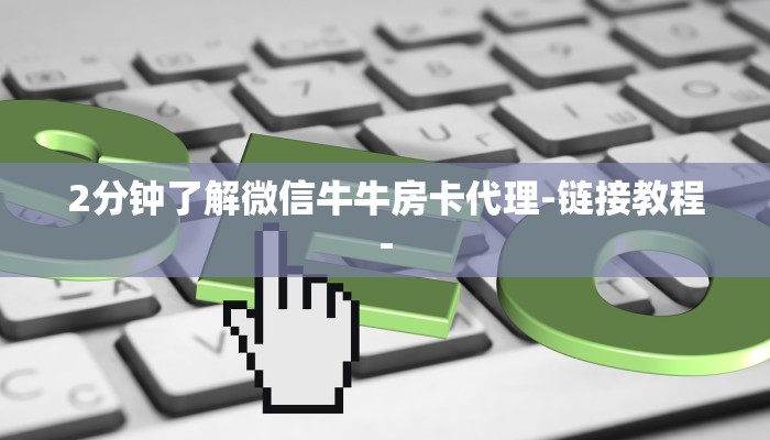 2分钟了解微信牛牛房卡代理-链接教程-