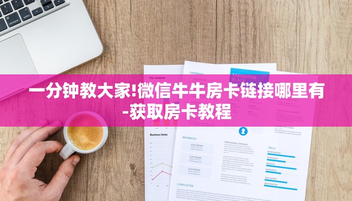 一分钟教大家!微信牛牛房卡链接哪里有-获取房卡教程 一分钟教大家!微信牛牛房卡链接哪里有-获取房卡教程