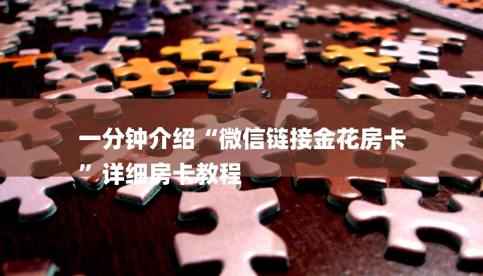 一分钟介绍“微信链接金花房卡
”详细房卡教程 一分钟介绍“微信链接金花房卡
”详细房卡教程