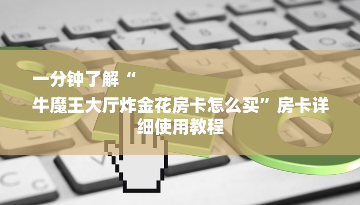 全渠道了解“天酷大厅怎么买房卡”详细步骤 全渠道了解“天酷大厅怎么买房卡”详细步骤