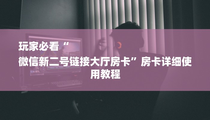 房卡一分钟“微信牛牛房卡链接炸金花房卡”房卡详细使用教程