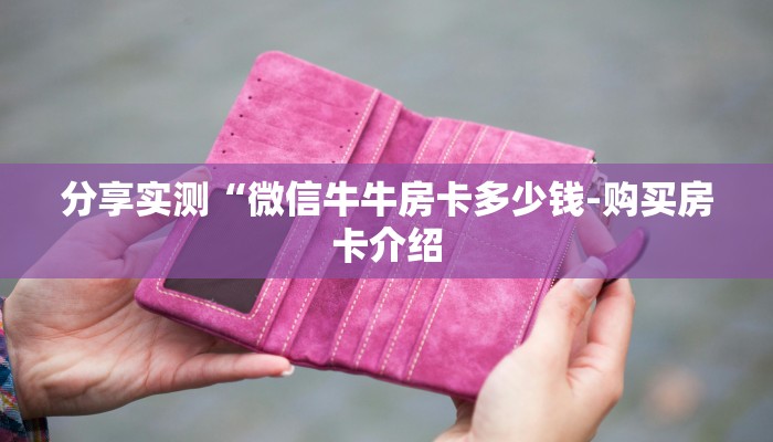 分享实测“微信牛牛房卡多少钱-购买房卡介绍