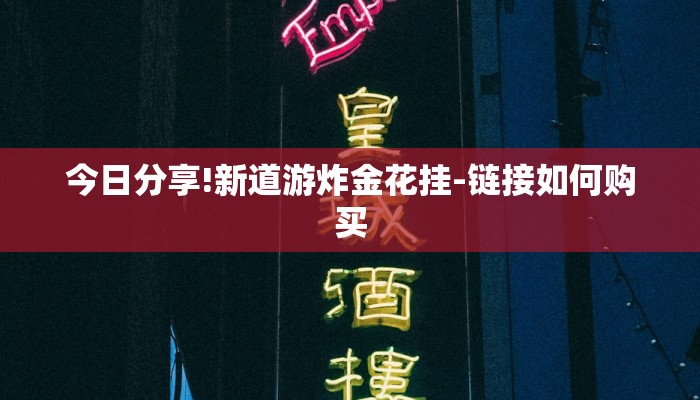 今日分享!新道游炸金花挂-链接如何购买