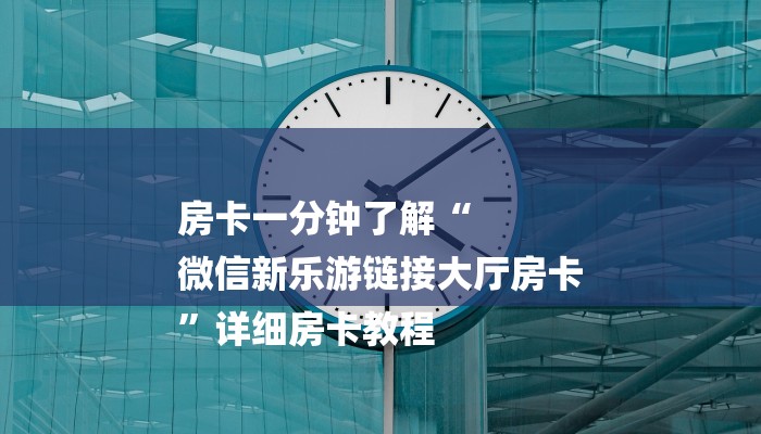 房卡一分钟了解“
微信新乐游链接大厅房卡
”详细房卡教程