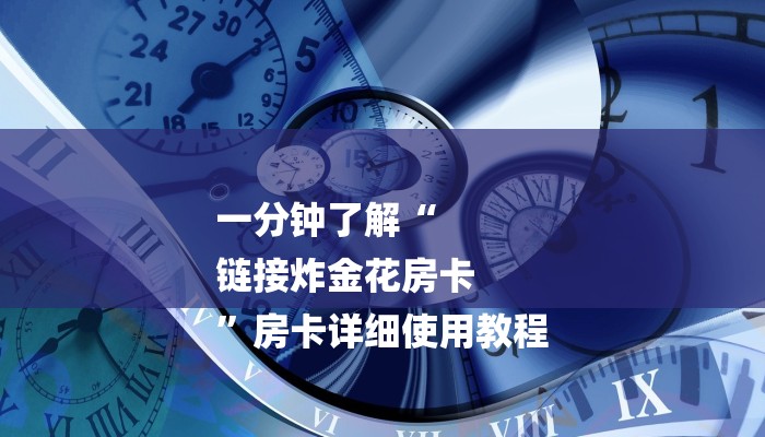 一分钟了解“
链接炸金花房卡
”房卡详细使用教程 一分钟了解“
链接炸金花房卡
”房卡详细使用教程