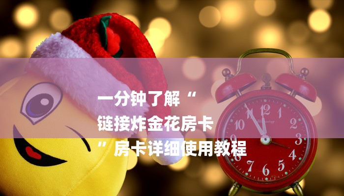 一分钟了解“
链接炸金花房卡
”房卡详细使用教程 一分钟了解“
链接炸金花房卡
”房卡详细使用教程
