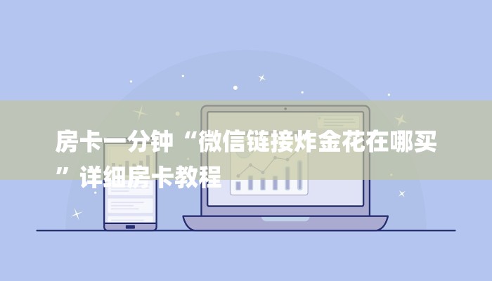 房卡一分钟“微信链接炸金花在哪买
”详细房卡教程 房卡一分钟“微信链接炸金花在哪买
”详细房卡教程