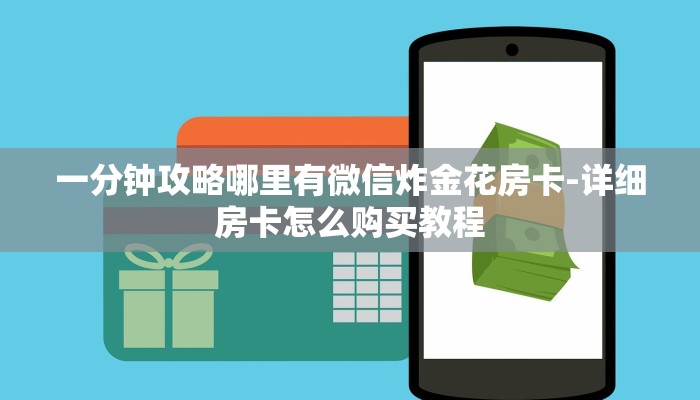 一分钟攻略哪里有微信炸金花房卡-详细房卡怎么购买教程 一分钟攻略哪里有微信炸金花房卡-详细房卡怎么购买教程