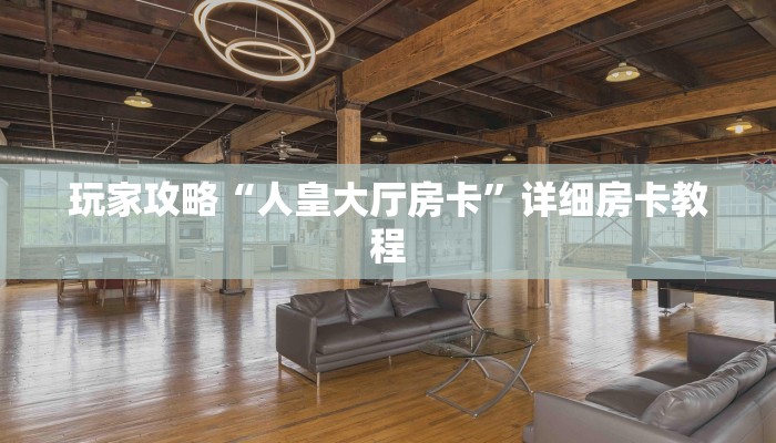 玩家攻略“人皇大厅房卡”详细房卡教程