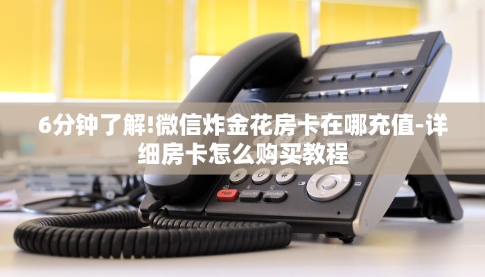 6分钟了解!微信炸金花房卡在哪充值-详细房卡怎么购买教程