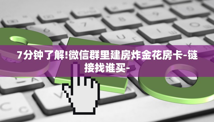 7分钟了解!微信群里建房炸金花房卡-链接找谁买-