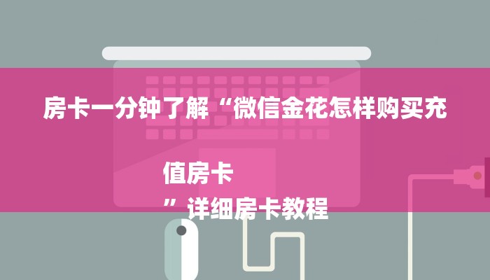 房卡一分钟了解“微信金花怎样购买充值房卡
”详细房卡教程 房卡一分钟了解“微信金花怎样购买充值房卡
”详细房卡教程