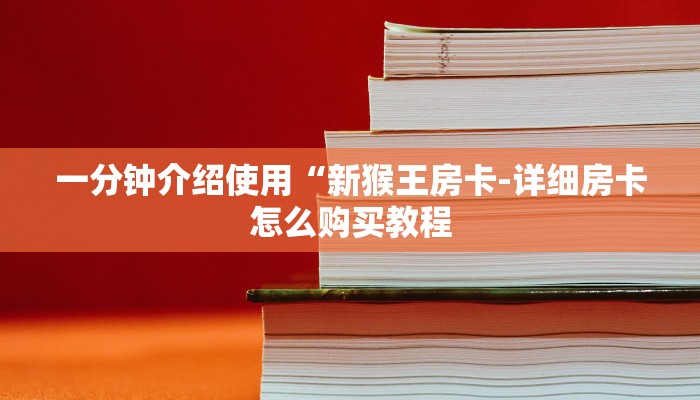 一分钟介绍使用“新猴王房卡-详细房卡怎么购买教程