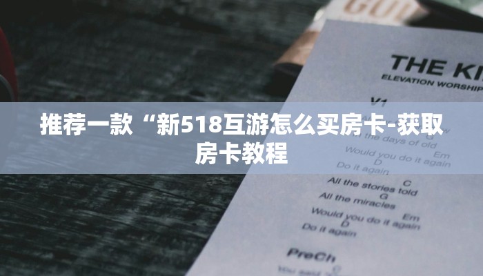 推荐一款“新518互游怎么买房卡-获取房卡教程
