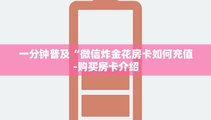 一分钟普及“微信炸金花房卡如何充值-购买房卡介绍