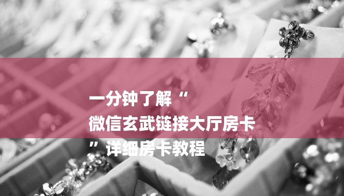 一分钟了解“
微信玄武链接大厅房卡
”详细房卡教程 一分钟了解“
微信玄武链接大厅房卡
”详细房卡教程