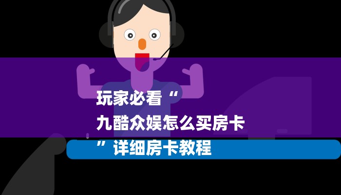 玩家必看“
九酷众娱怎么买房卡
”详细房卡教程 玩家必看“
九酷众娱怎么买房卡
”详细房卡教程
