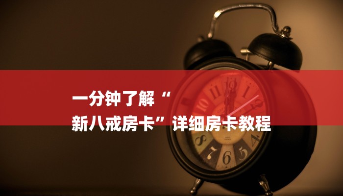 一分钟了解“
新八戒房卡”详细房卡教程 一分钟了解“
新八戒房卡”详细房卡教程