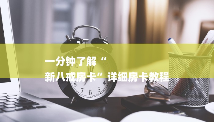 一分钟了解“
新八戒房卡”详细房卡教程 一分钟了解“
新八戒房卡”详细房卡教程
