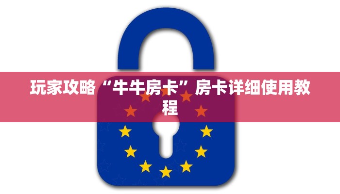 玩家攻略“牛牛房卡”房卡详细使用教程 玩家攻略“牛牛房卡”房卡详细使用教程