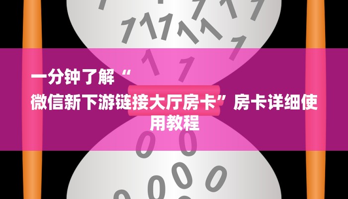 一分钟了解“
微信新下游链接大厅房卡”房卡详细使用教程 一分钟了解“
微信新下游链接大厅房卡”房卡详细使用教程