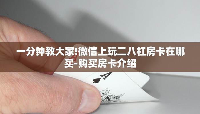 一分钟教大家!微信上玩二八杠房卡在哪买-购买房卡介绍 一分钟教大家!微信上玩二八杠房卡在哪买-购买房卡介绍