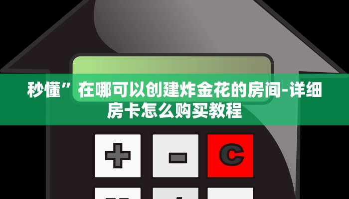 秒懂”在哪可以创建炸金花的房间-详细房卡怎么购买教程