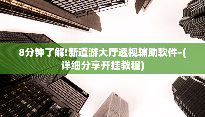 8分钟了解!新道游大厅透视辅助软件-(详细分享开挂教程)