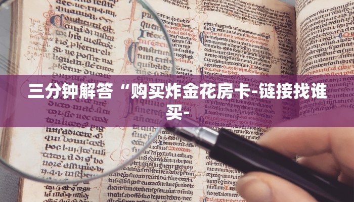 三分钟解答“购买炸金花房卡-链接找谁买-