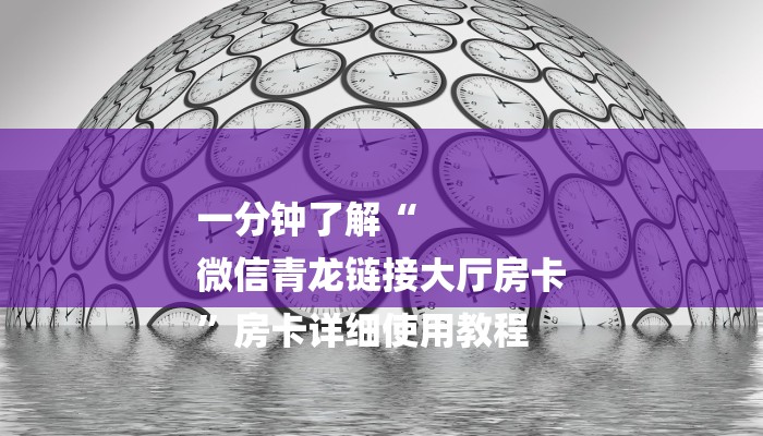 一分钟了解“
微信青龙链接大厅房卡
”房卡详细使用教程 一分钟了解“
微信青龙链接大厅房卡
”房卡详细使用教程