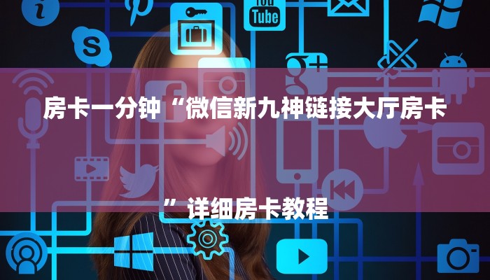 房卡一分钟“微信新九神链接大厅房卡
”详细房卡教程 房卡一分钟“微信新九神链接大厅房卡
”详细房卡教程