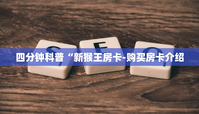 四分钟科普“新猴王房卡-购买房卡介绍
