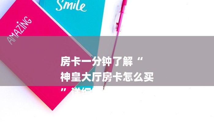 房卡一分钟了解“
神皇大厅房卡怎么买
”详细房卡教程 房卡一分钟了解“
神皇大厅房卡怎么买
”详细房卡教程