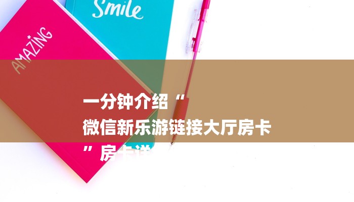 一分钟介绍“
微信新乐游链接大厅房卡
”房卡详细使用教程