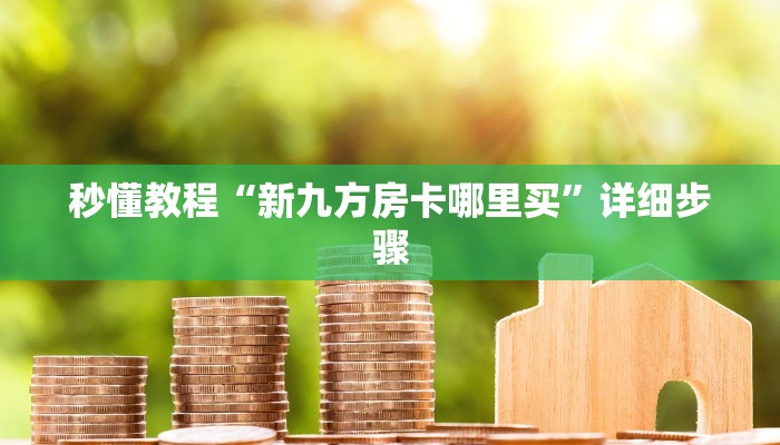 秒懂教程“新九方房卡哪里买”详细步骤