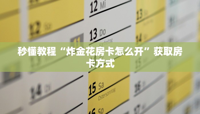秒懂教程“炸金花房卡怎么开”获取房卡方式 秒懂教程“炸金花房卡怎么开”获取房卡方式