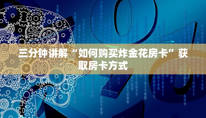 三分钟讲解“如何购买炸金花房卡”获取房卡方式 三分钟讲解“如何购买炸金花房卡”获取房卡方式