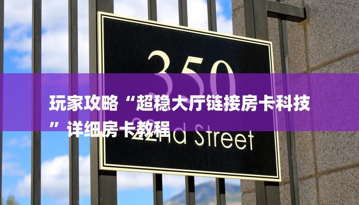 玩家攻略“超稳大厅链接房卡科技
”详细房卡教程 玩家攻略“超稳大厅链接房卡科技
”详细房卡教程