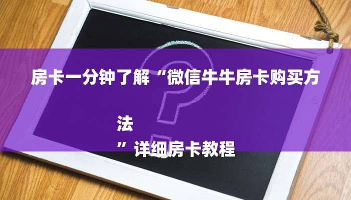 房卡一分钟了解“微信牛牛房卡购买方法
”详细房卡教程 房卡一分钟了解“微信牛牛房卡购买方法
”详细房卡教程
