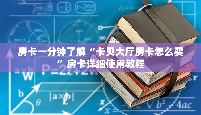 房卡一分钟了解“卡贝大厅房卡怎么买”房卡详细使用教程