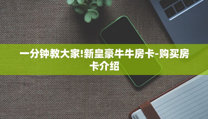 一分钟普及“微信炸金花房卡如何充值-链接如何购买