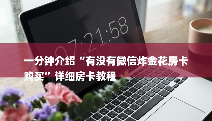 一分钟介绍“有没有微信炸金花房卡
购买”详细房卡教程 一分钟介绍“有没有微信炸金花房卡
购买”详细房卡教程
