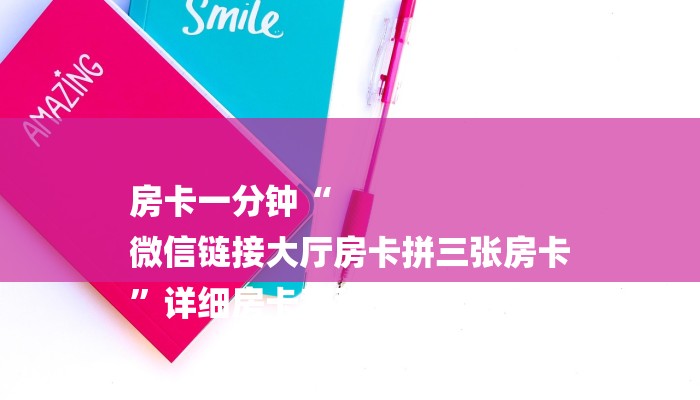 房卡一分钟“
微信链接大厅房卡拼三张房卡
”详细房卡教程 房卡一分钟“
微信链接大厅房卡拼三张房卡
”详细房卡教程