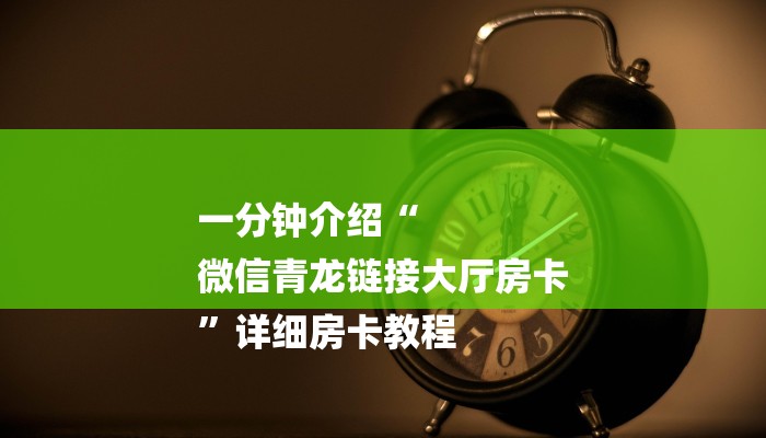 一分钟介绍“
微信青龙链接大厅房卡
”详细房卡教程 一分钟介绍“
微信青龙链接大厅房卡
”详细房卡教程