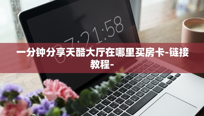 讲解!乐酷大厅怎么买房卡-链接找谁买-